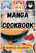 Manga Cookbook: Delicious Recipes Inspired by Your Favorite Manga Characters (2024 Recipes for Beginners) by Sophia Hudson