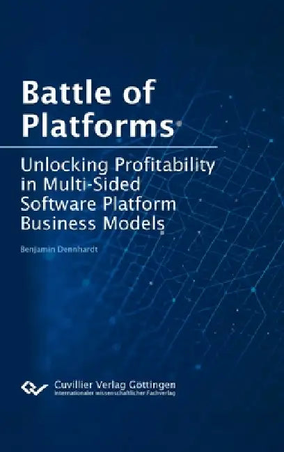 Battle of Platforms: Unlocking Profitability in Multi-Sided Software Platform Business Models by Benjamin Dennhardt