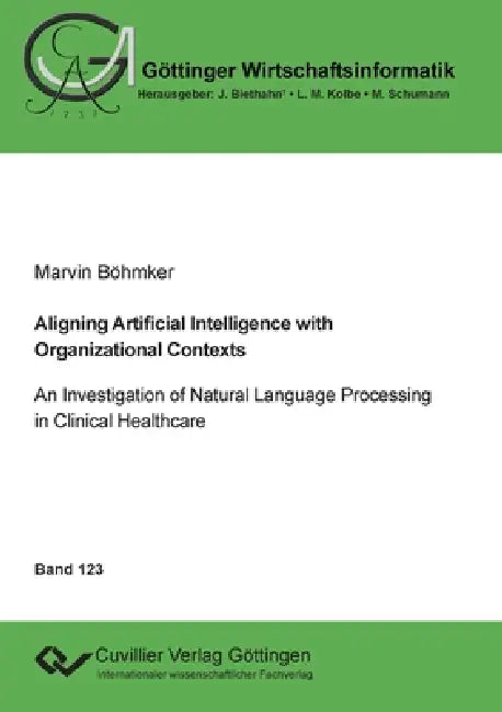 Aligning Artificial Intelligence with Organizational Contexts. An Investigation of Natural Language Processing in Clinical Healthcare by Marvin Böhmker