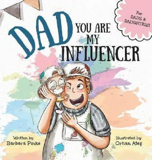 Dad, You Are My Influencer (Dad & Daughter Edition): A Special Book for My Dad, My Hero, to Celebrate the Father Daughter Bond and Unconditional Love by Barbara Pinke, Orhan Ates