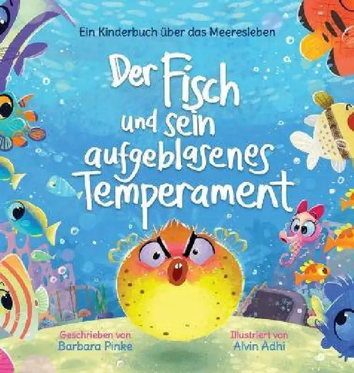 Der Fisch und sein aufgeblasenes Temperament: Ein Kinderbuch über das Meeresleben by Barbara Pinke, Alvin Adhi