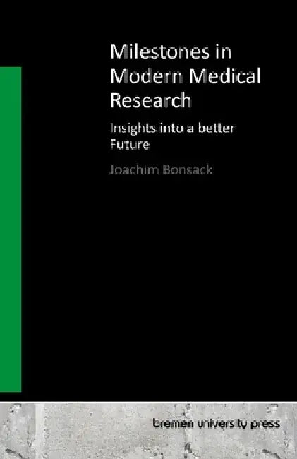 Milestones in Modern Medical Research: Insights into a better Future by Joachim Bonsack