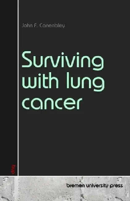 Surviving with lung cancer by John F. Canenbley