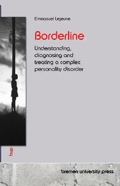 Borderline: Understanding, diagnosing and treating a complex personality disorder by Emmanuel LeJeune
