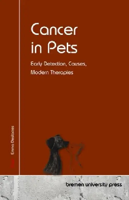 Cancer in Pets: Early Detection, Causes, Modern Therapies by Emma Deslarzes