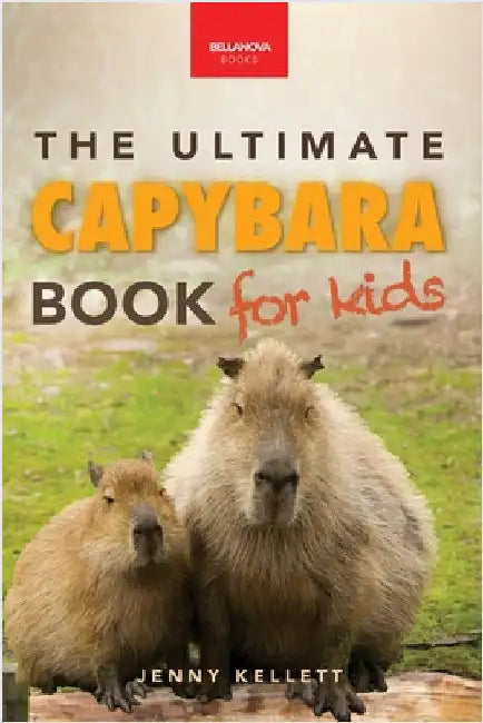 Capybaras The Ultimate Book for Kids: 100+ Amazing Facts, Photos, Activities & More by Kellett, Jenny