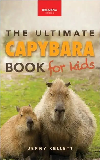 Capybaras The Ultimate Book for Kids: 100+ Amazing Capybara Facts, Photos, Quiz & More by Kellett, Jenny