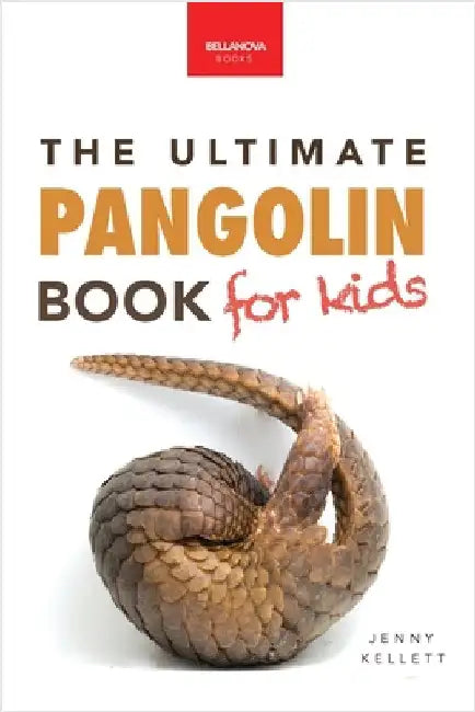 Pangolins The Ultimate Book for Kids: Pangolin Facts, Endangered Mammal Photos, Quiz, STEM & Conservation Activities by Kellett, Jenny