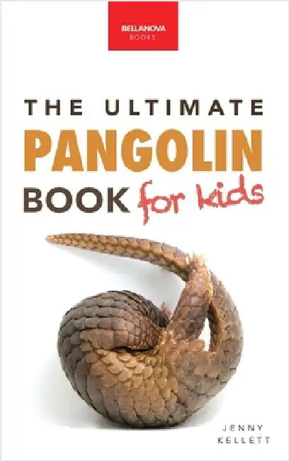 Pangolins The Ultimate Book for Kids: Pangolin Facts, Endangered Mammal Photos, Quiz, STEM & Conservation Activities by Kellett, Jenny