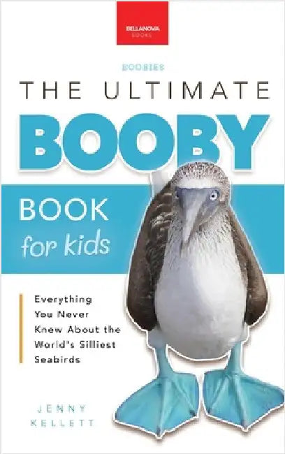 Boobies The Ultimate Booby Book for Kids: Blue-Footed Booby Facts, 100+ Amazing Facts, Mating Dance, Chick Care & Galápagos Habitat by Kellett, Jenny