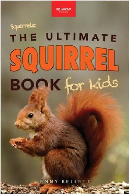 Squirrels The Ultimate Squirrel Book for Kids: Amazing Facts, Colorful Photos & Interactive Fun by Kellett, Jenny