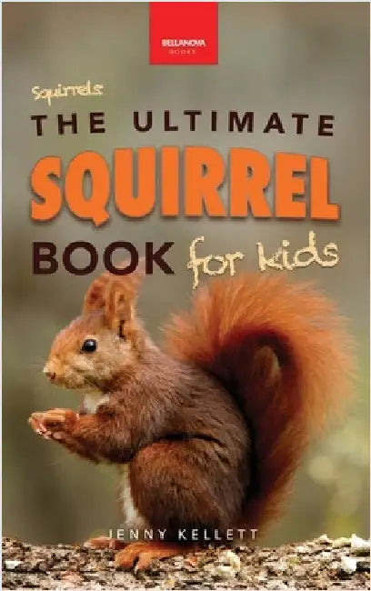 Squirrels The Ultimate Squirrel Book for Kids: Amazing Facts, Colorful Photos & Interactive Fun by Kellett, Jenny