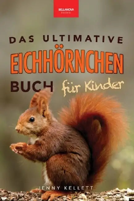 Eichhörnchen Das Ultimative Eichhörnchen-Buch für Kinder: Spannende Fakten, bunte Fotos & interaktiver Spaß by Kellett, Jenny