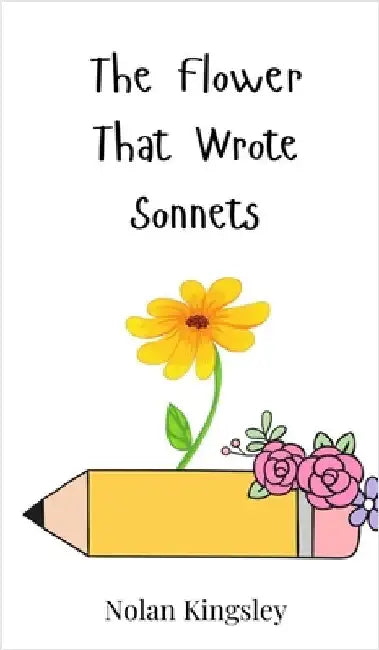 The Flower That Wrote Sonnets by Kingsley, Nolan