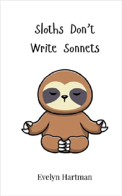 Sloths Don't Write Sonnets by Hartman, Evelyn