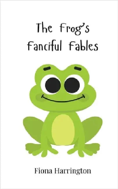 The Frog's Fanciful Fables by Harrington, Fiona