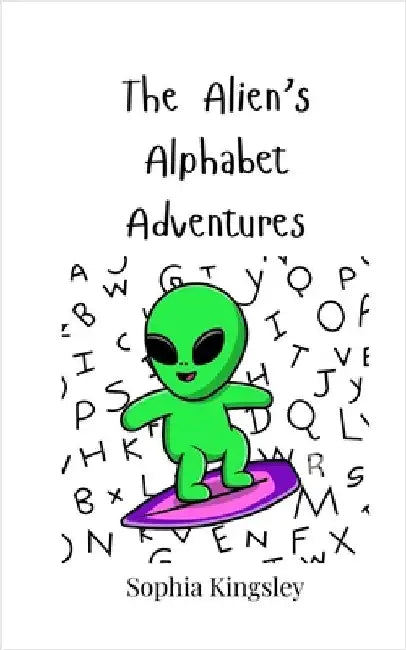 The Alien's Alphabet Adventures by Kingsley, Sophia