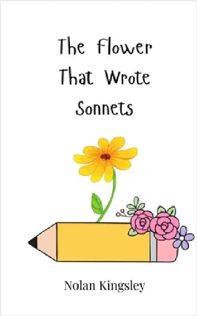 The Flower That Wrote Sonnets by Kingsley, Nolan