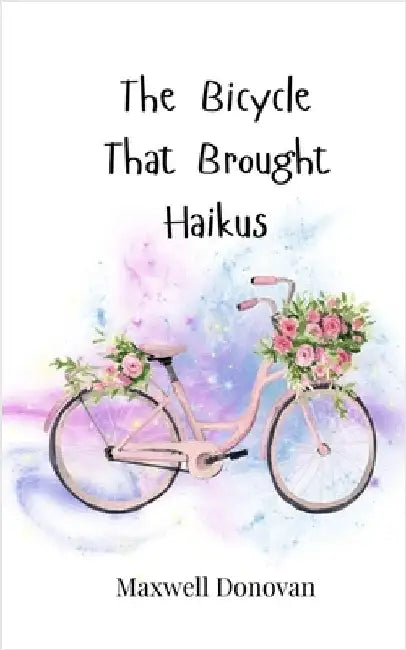 The Bicycle That Brought Haikus by Donovan, Maxwell