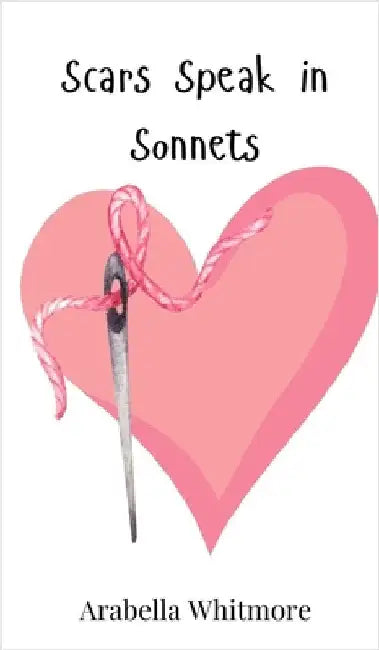 Scars Speak in Sonnets by Whitmore, Arabella