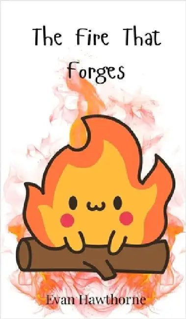 The Fire That Forges by Hawthorne, Evan