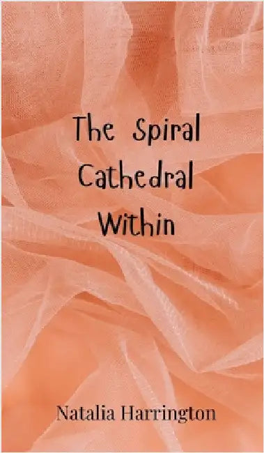 The Spiral Cathedral Within by Natalia Harrington