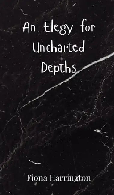 An Elegy for Uncharted Depths by Fiona Harrington