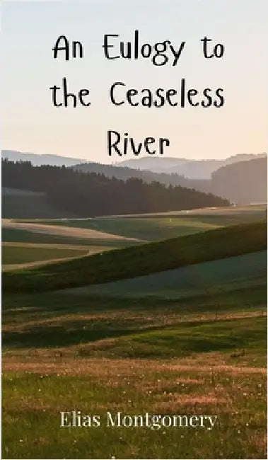 An Eulogy to the Ceaseless River by Elias Montgomery