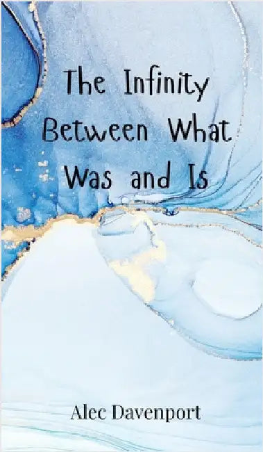 The Infinity Between What Was and Is by Davenport, Alec