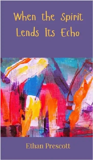 When the Spirit Lends Its Echo by Prescott, Ethan