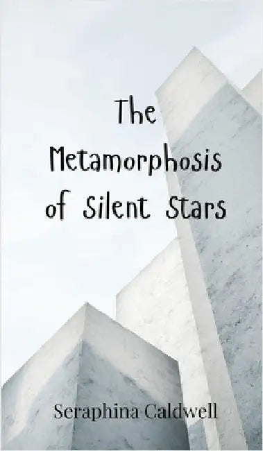 The Metamorphosis of Silent Stars by Caldwell, Seraphina