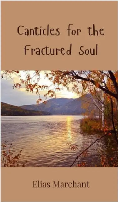 Canticles for the Fractured Soul by Elias Marchant