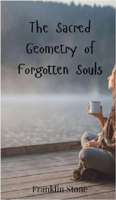 The Sacred Geometry of Forgotten Souls by Stone, Franklin