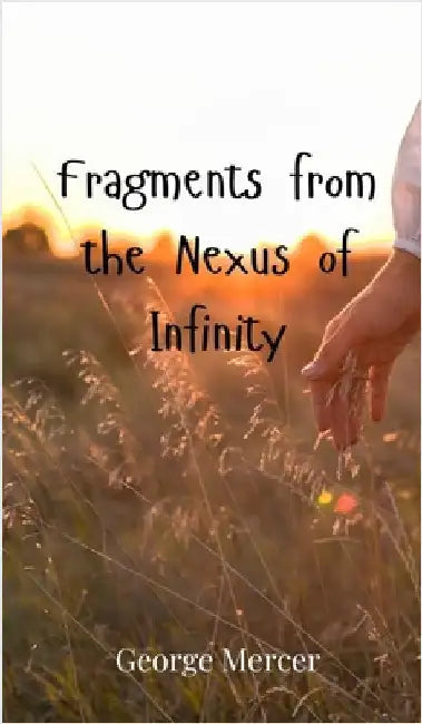 Fragments from the Nexus of Infinity by Mercer, George