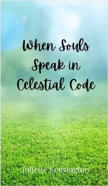 When Souls Speak in Celestial Code by Kensington, Juliette