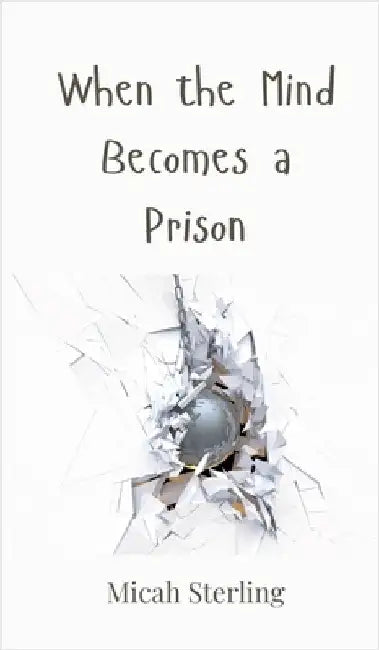 When the Mind Becomes a Prison by Sterling, Micah