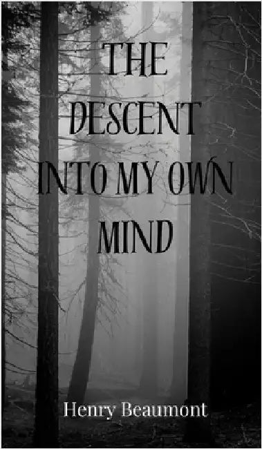 The Descent into My Own Mind by Beaumont, Henry