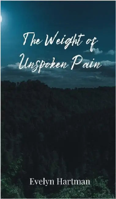 The Weight of Unspoken Pain by Hartman, Evelyn