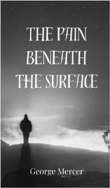 The Pain Beneath the Surface by Mercer, George