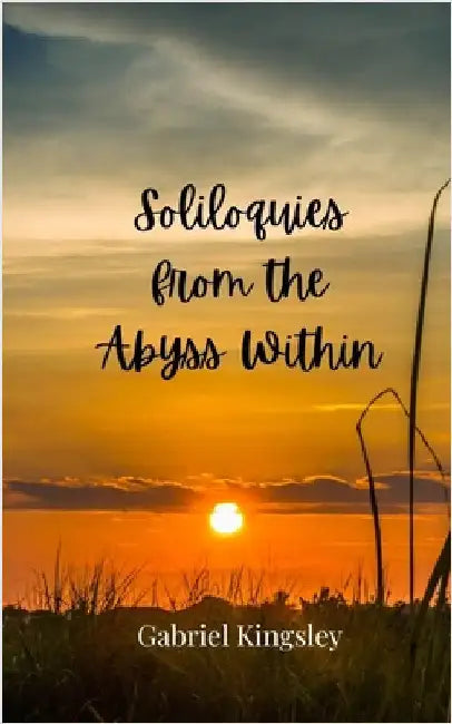 Soliloquies from the Abyss Within by Kingsley, Gabriel