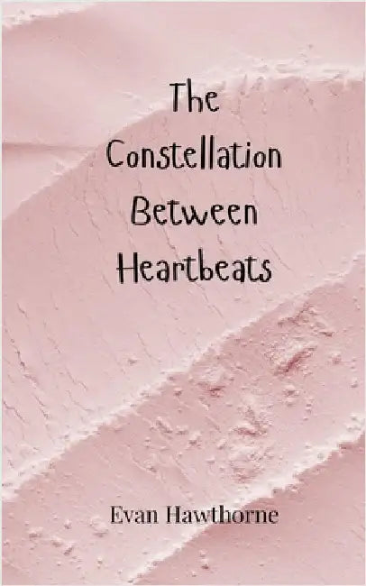 The Constellation Between Heartbeats by Evan Hawthorne