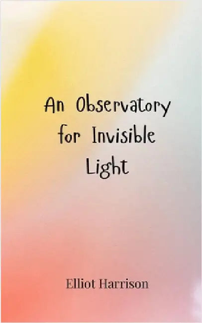 An Observatory for Invisible Light by Elliot Harrison