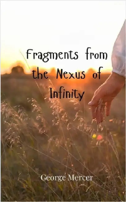 Fragments from the Nexus of Infinity by George Mercer