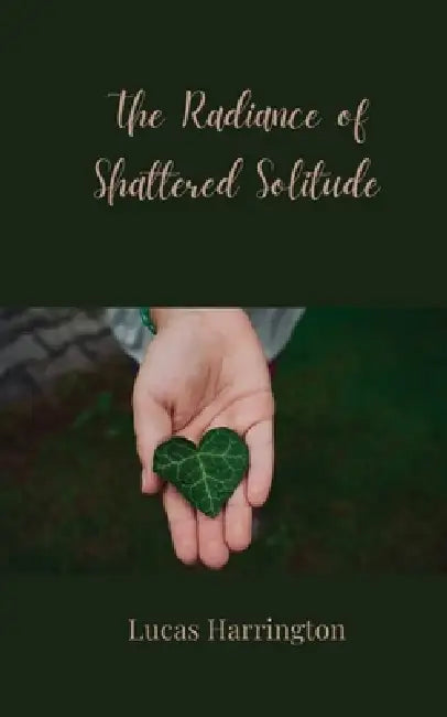 The Radiance of Shattered Solitude by Lucas Harrington