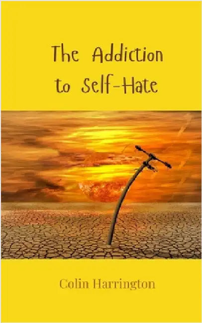 The Addiction to Self-Hate by Colin Harrington