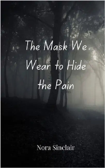 The Mask We Wear to Hide the Pain by Sinclair, Nora
