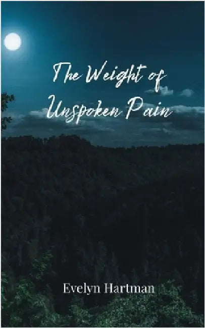 The Weight of Unspoken Pain by Hartman, Evelyn