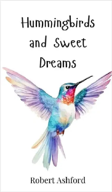 Hummingbirds and Sweet Dreams by Ashford, Robert