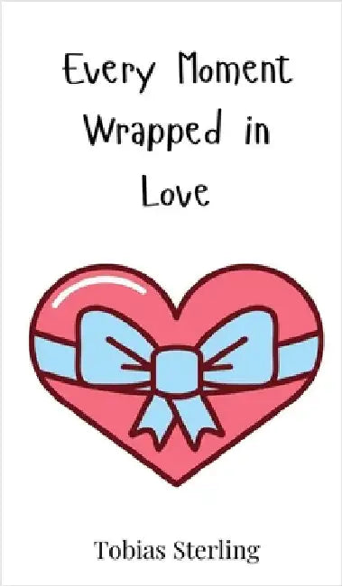 Every Moment Wrapped in Love by Sterling, Tobias