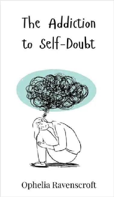 The Addiction to Self-Doubt by Ravenscroft, Ophelia